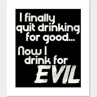 I Finally Quit Drinking For Good... Now I Drink For EVIL Posters and Art